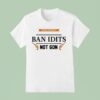 Protect Gun Rights Ban Idiots Not Guns T Shirt
