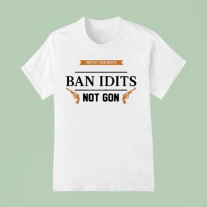 Protect Gun Rights Ban Idiots Not Guns T Shirt