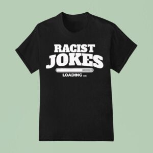 Racist Jokes Loading T Shirt
