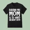 Raising My Mom Is So Hard She Doesn T Listen Tex T Shirt