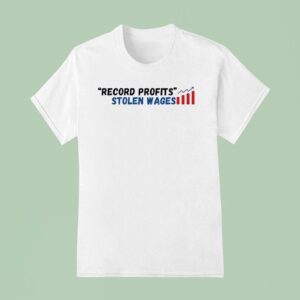 Record Profits Stolen Wages T Shirt