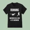 Running Sometimes We All Need A Little Motivation T Shirt