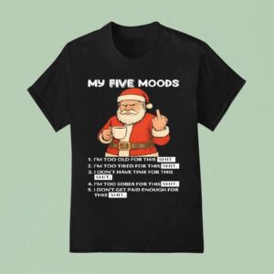 Santa My Five Moods I M Too Old For This Shit I M Too Tired For This Shi T Shirt