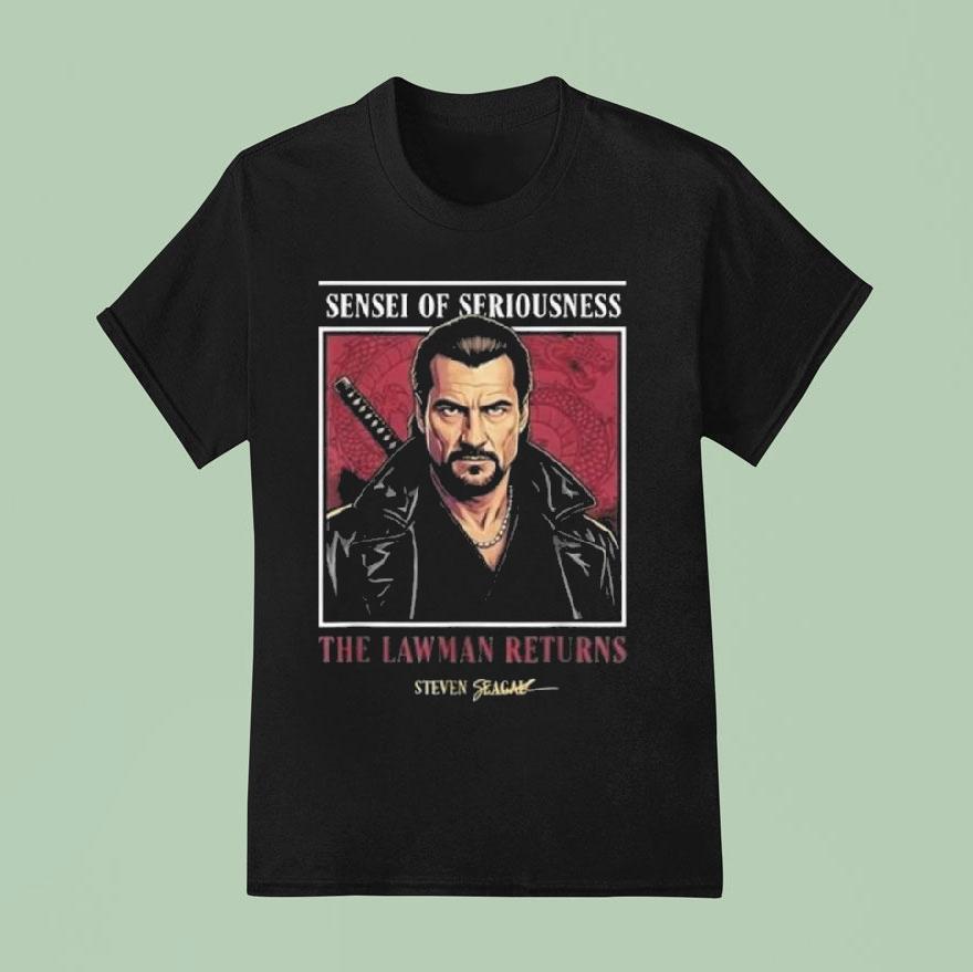 Sensei Of Seriousness The Lawman Returns Steven Seagal T Shirt