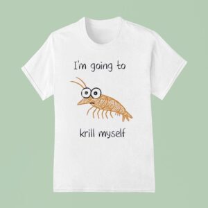 Shrimp I M Going To Krill Myself T Shirt