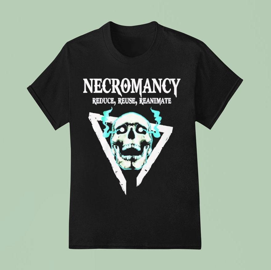 Skull Necromancy Reduce Reuse Reanimate T Shirt