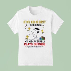 Snoopy And Woodstock If My Kid Is Dirty It S Because My Kid Actually Plays Outside So Mind Ya Business T Shirt