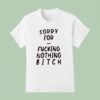 Sorry For Fcking Nothing Btch T Shirt