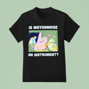 Squarepants Is Mayonnaise An Instrumen T Shirt
