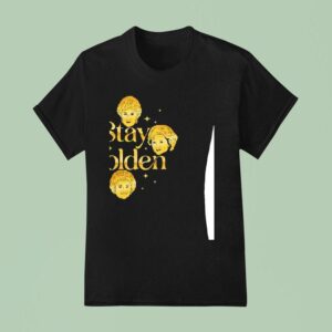Stay Golden Dorothy Blanche Rose And Sophia T Shirt