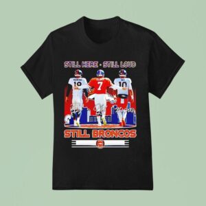 Still Here Still Loud Still Denver Broncos Players Signatures T Shirt