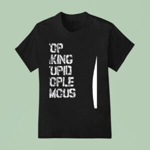 Stop Making Stupid People Famous T Shirt