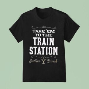Take Em To The Train Station Dutton Y Ranch T Shirt