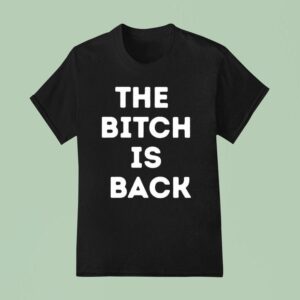 The Btch Is Back T Shirt
