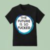 The Future Is So Fucked Graphic T Shirt