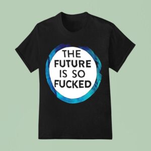 The Future Is So Fucked Graphic T Shirt