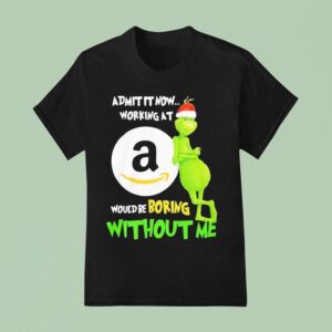 The Grinch Admit It Now Working At Amazon Would Be Boring Without Me Christmas T Shirt