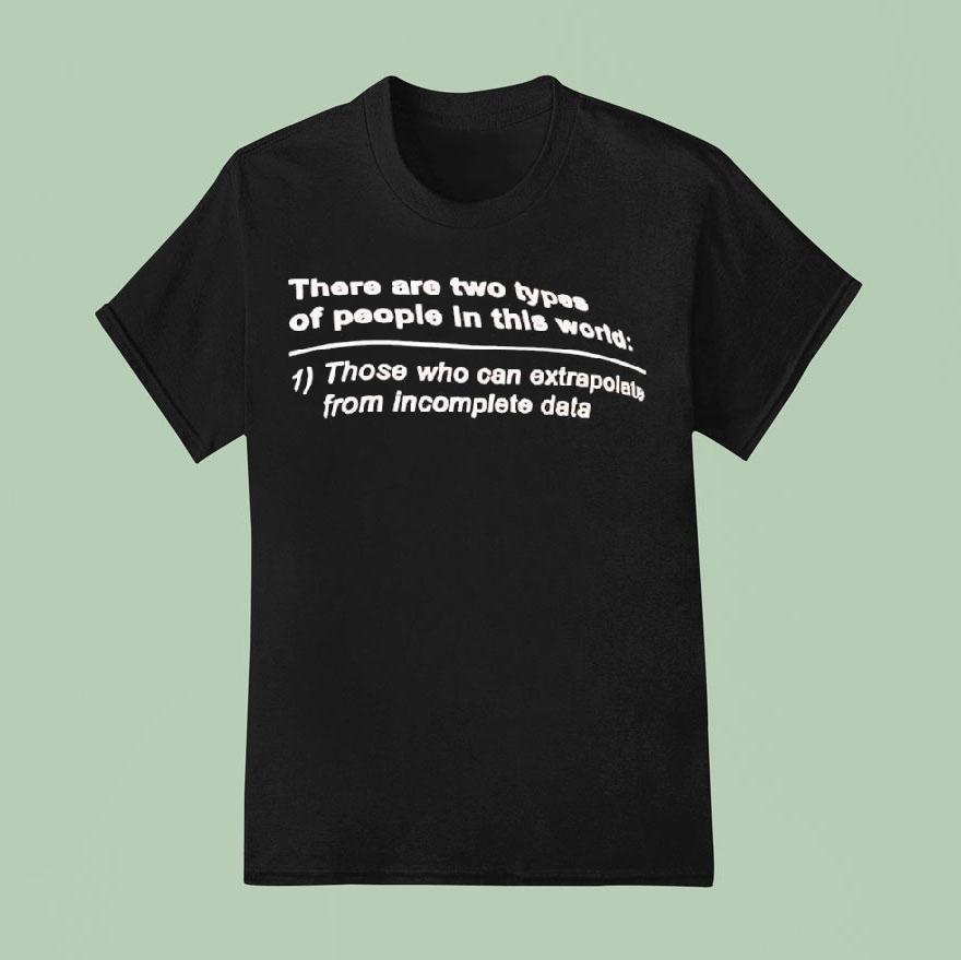 There Are Two Types Of People In This World Those Who Can Extrapolate From Incomplete Data T Shirt