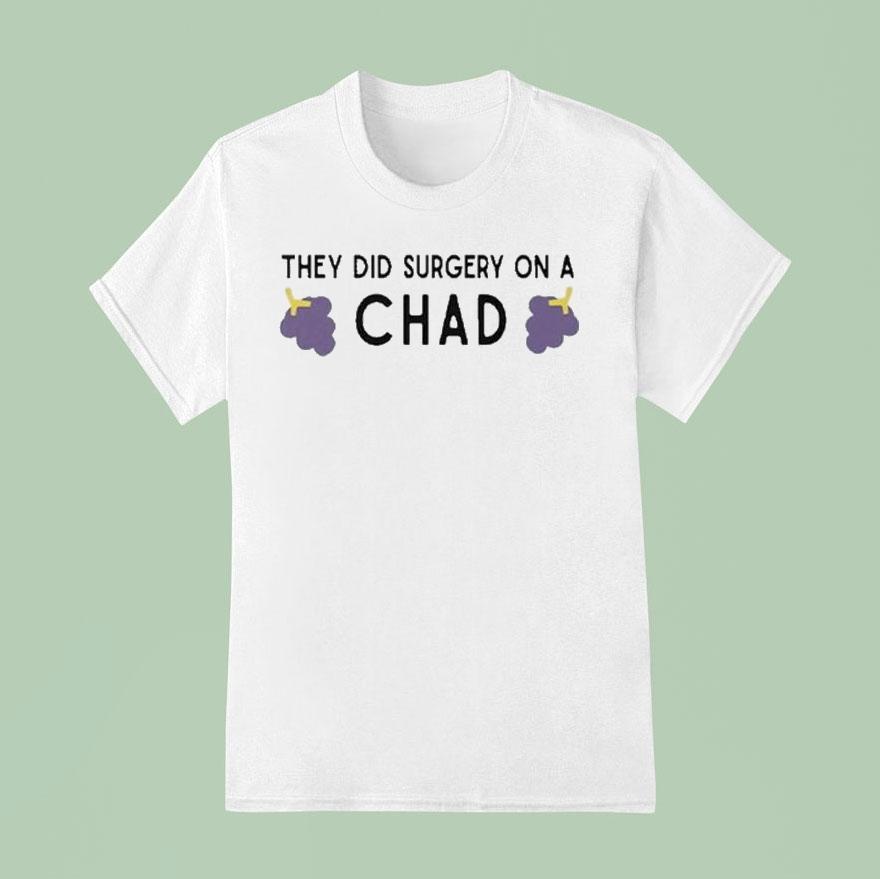 They Did Surgery On A Chad Grape T Shirt