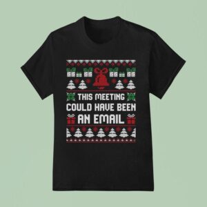 This Meeting Could Have Been An Email Ugly Christmas T Shirt