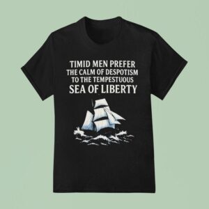 Timid Men Prefer The Calm Of Despotism To The Tempestuous Sea Of Liberty T Shirt