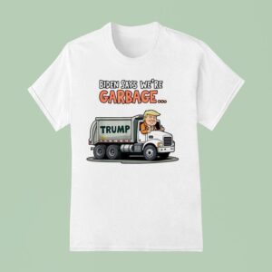 Trump Biden Says We Re Garbage Truck T Shirt