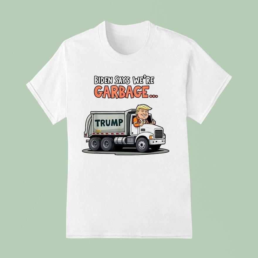 Trump Biden Says We Re Garbage Truck T Shirt