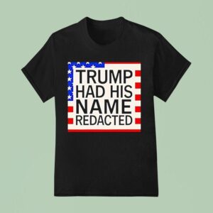 Trump Had His Name Redacted T Shirt
