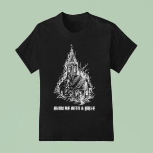 Violent Vira Burn Me With A Bible Church T Shirt