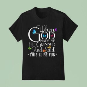 When God Made He Grinned And Said This Will Be Fun Butterfly T Shirt