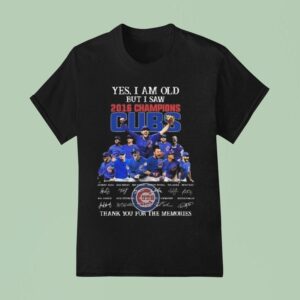 Yes I Am Old But I Saw Champions Chicago Cubs Players Signatures Thank You For The Memories T Shirt