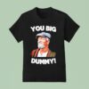 You Big Dummy Funny Retro Quote T Shirt