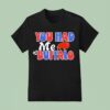 You Had Me At Buffalo Bills T Shirt