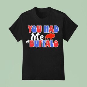 You Had Me At Buffalo Bills T Shirt