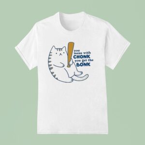 You Mess With Chonk You Get The Bonk Ca T Shirt