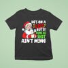 Christmas Santa He S On A List But It Sure As Shit Ain T Mine T Shirt