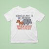 Democrats Want To Kill Your Baby Republicans Just Want To Fuck It Donkey And Elephan T Shirt