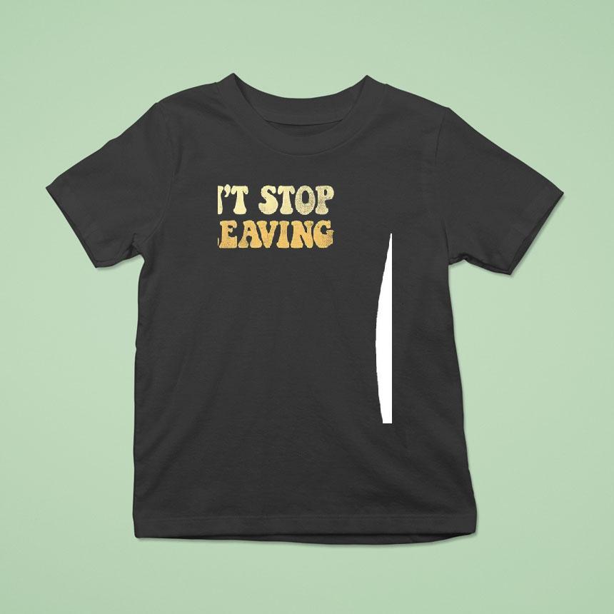 Don T Stop Be Leaving T Shirt Don T Stop Be Leaving T Shirt