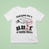 God Gave Me A Touch Of Mental Illness T Shirt