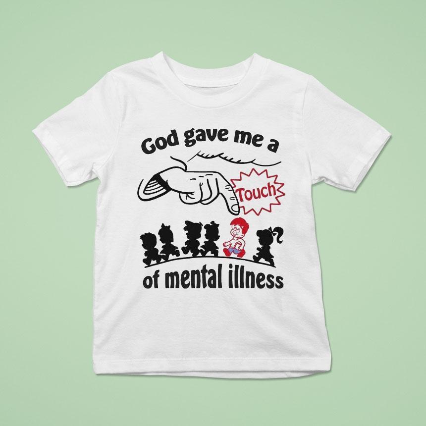 God Gave Me A Touch Of Mental Illness T Shirt God Gave Me A Touch Of Mental Illness T Shirt