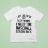 I Act Like I M Ok But Deep Down I Need The Baseball Season Back T Shirt