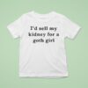 I D Sell My Kidney For A Goth Girl T Shirt
