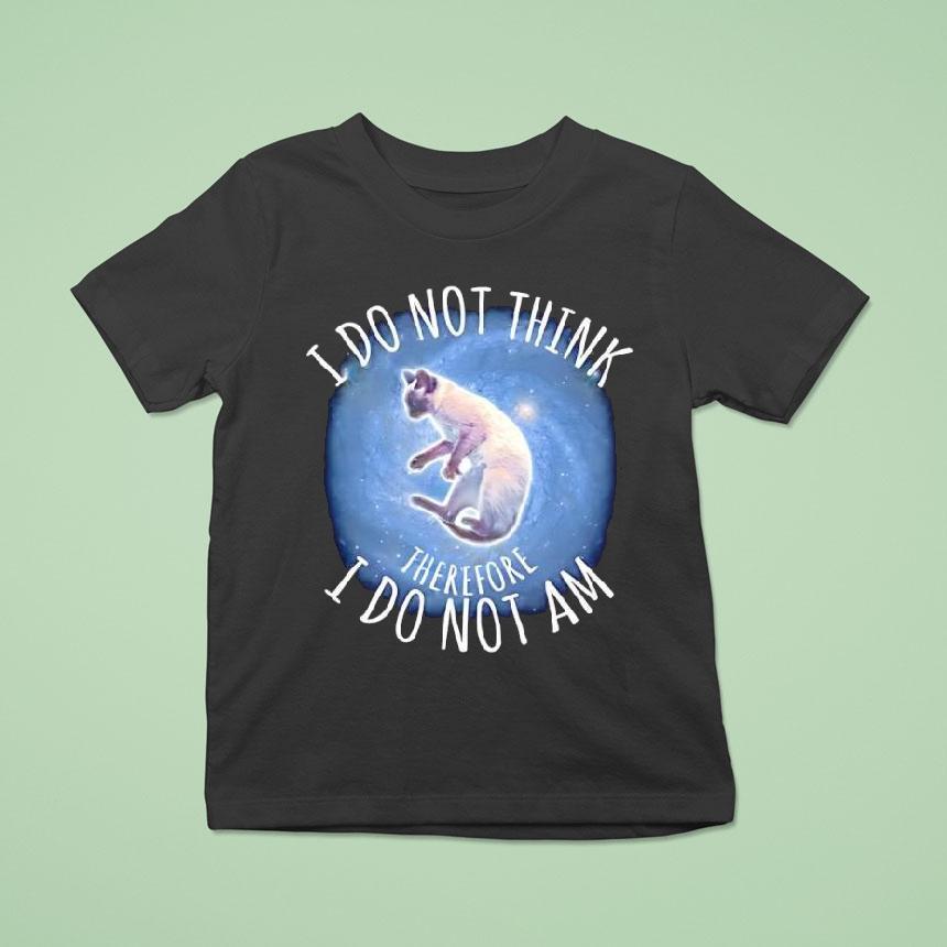 I Do Not Think Therefore I Do Not Am Cat Graphic T Shirt I Do Not Think Therefore I Do Not Am Cat Graphic T Shirt