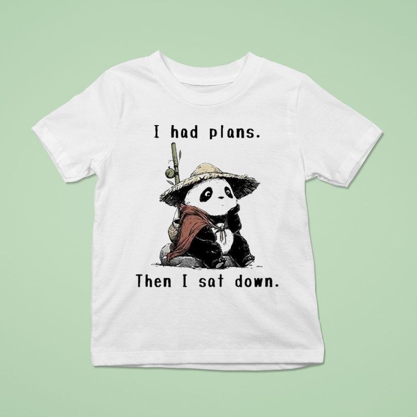I Had Plans Then I Sat Down The Maybe Later Panda T Shirt I Had Plans Then I Sat Down The Maybe Later Panda T Shirt