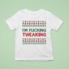 I M Fucking Tweaking Ugly Christmas T Shirt