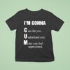 I M Gonna Cun Care For You Understand You Make You Feel T Shirt