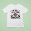 I M Just Here For Food And Commercials T Shirt