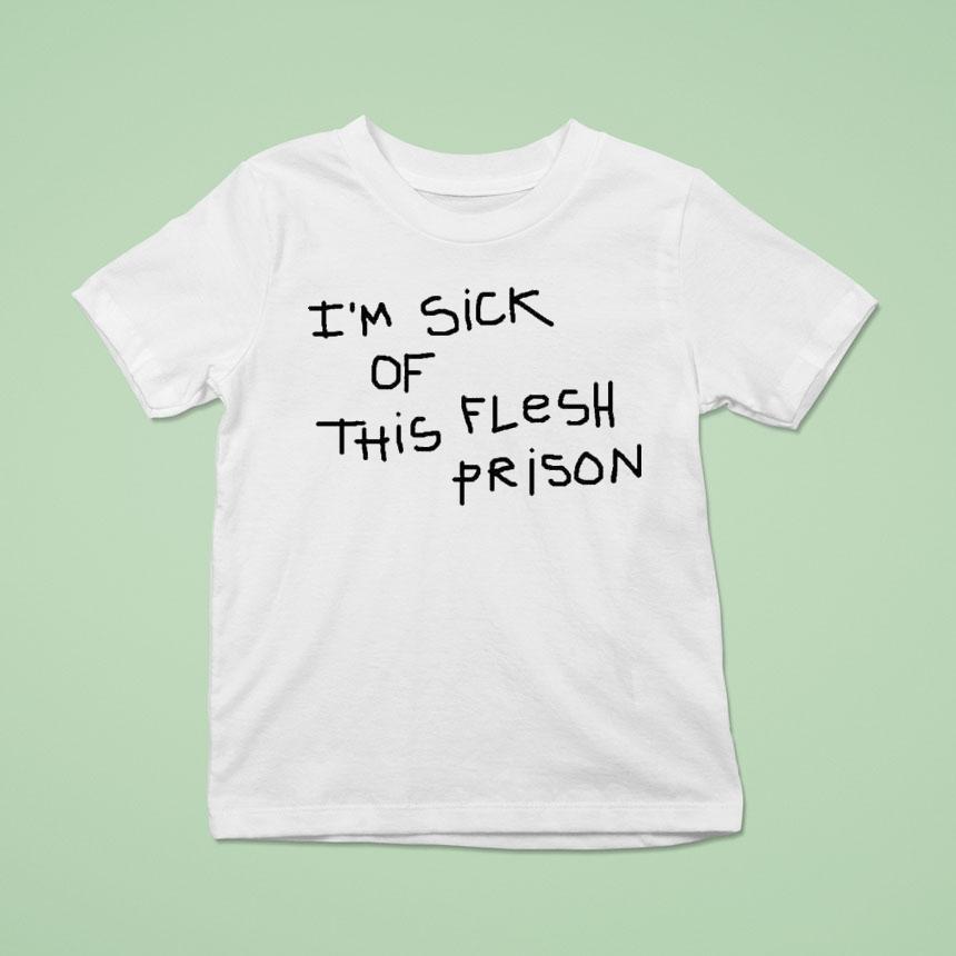 I M Sick Of This Flesh Prison T Shirt I M Sick Of This Flesh Prison T Shirt
