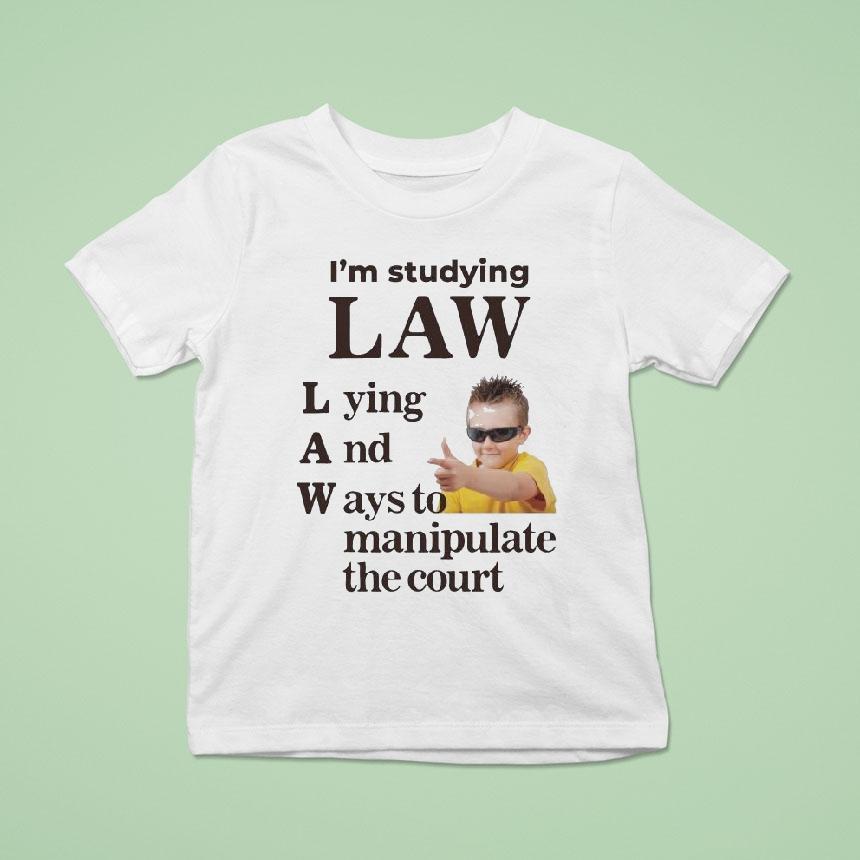 I M Studying Law Lying And Ways To Manipulate The Cour T Shirt I M Studying Law Lying And Ways To Manipulate The Cour T Shirt