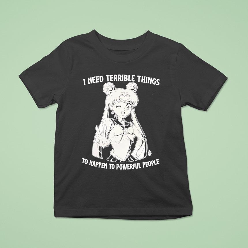 I Need Terrible Things To Happen To Powerful People Sailor Moon T Shirt I Need Terrible Things To Happen To Powerful People Sailor Moon T Shirt